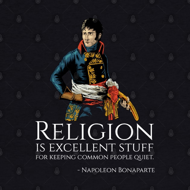 Napoleon Bonaparte - Religion is excellent stuff for keeping common people quiet. by Styr Designs